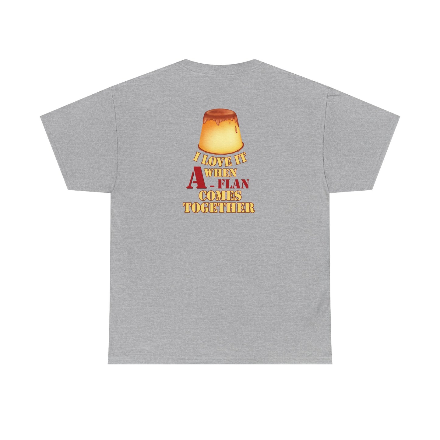 I LOVE IT WHEN A - FLAN COMES TOGETHER Unisex Heavy Cotton Tee