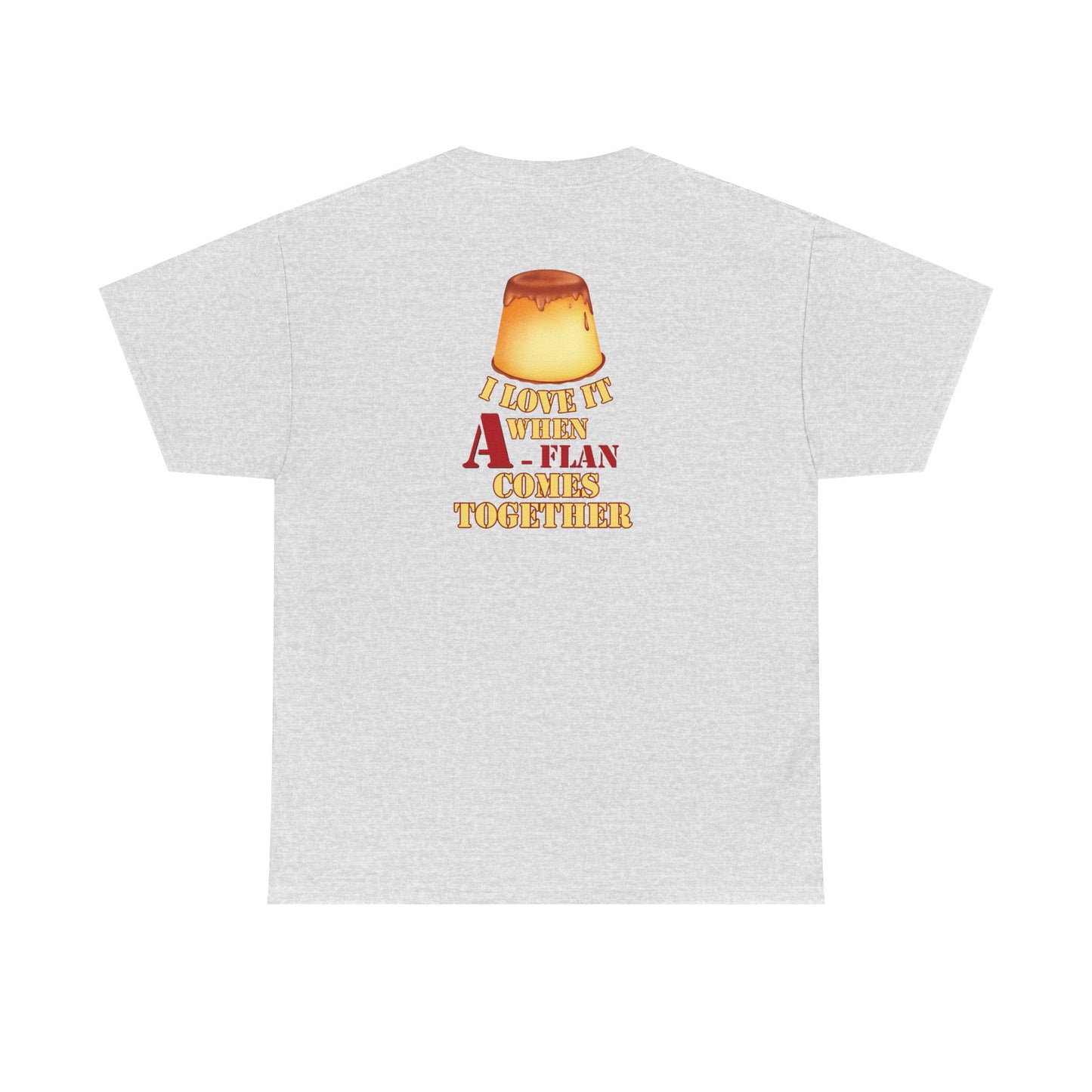 I LOVE IT WHEN A - FLAN COMES TOGETHER Unisex Heavy Cotton Tee