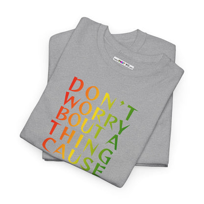 DON'T WORRY BOUT A THING CAUSE Unisex Heavy Cotton Tee