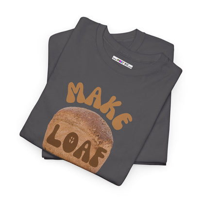 MAKE LOAF NOT WAR Unisex Heavy Cotton Tee