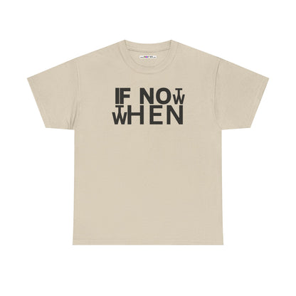 IF NOT NOW THEN WHEN Unisex Heavy Cotton Tee