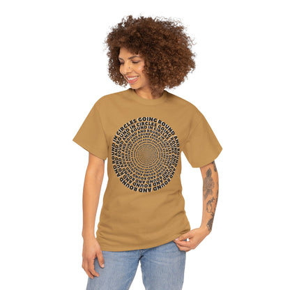 GOING ROUND AND ROUND AND ROUND IN CIRCLES Unisex Heavy Cotton Tee