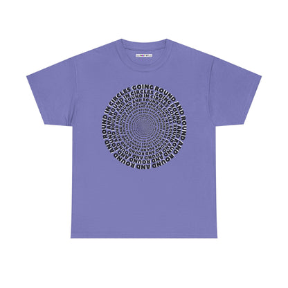 GOING ROUND AND ROUND AND ROUND IN CIRCLES Unisex Heavy Cotton Tee