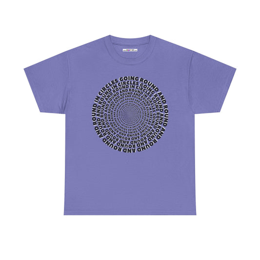 GOING ROUND AND ROUND AND ROUND IN CIRCLES Unisex Heavy Cotton Tee
