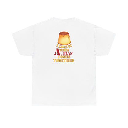 I LOVE IT WHEN A - FLAN COMES TOGETHER Unisex Heavy Cotton Tee