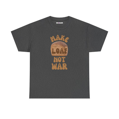 MAKE LOAF NOT WAR Unisex Heavy Cotton Tee