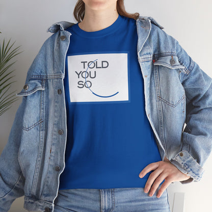 TOLD YOU SO Unisex Heavy Cotton Tee