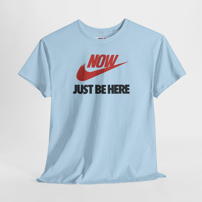 NOW JUST BE HERE Unisex Heavy Cotton Tee