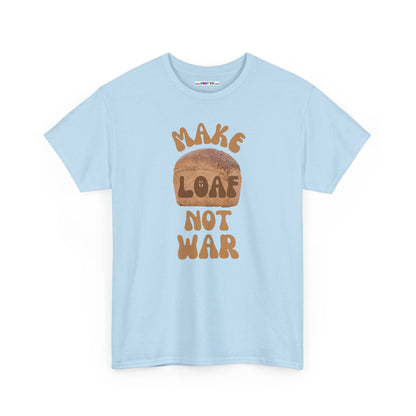 MAKE LOAF NOT WAR Unisex Heavy Cotton Tee