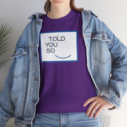 TOLD YOU SO Unisex Heavy Cotton Tee