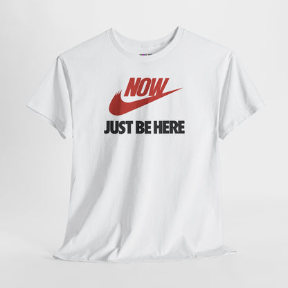 NOW JUST BE HERE Unisex Heavy Cotton Tee