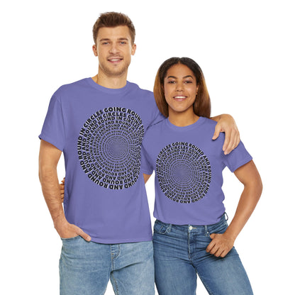 GOING ROUND AND ROUND AND ROUND IN CIRCLES Unisex Heavy Cotton Tee