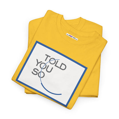 TOLD YOU SO Unisex Heavy Cotton Tee