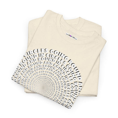 GOING ROUND AND ROUND AND ROUND IN CIRCLES Unisex Heavy Cotton Tee