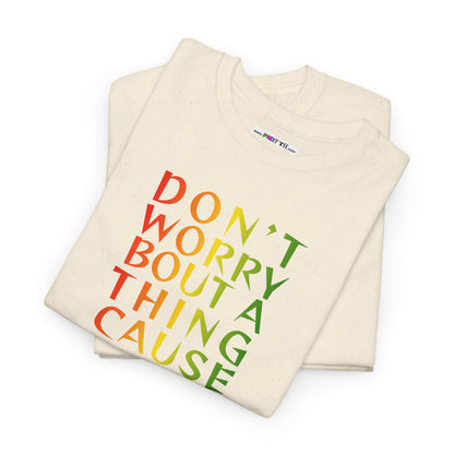 DON'T WORRY BOUT A THING CAUSE Unisex Heavy Cotton Tee