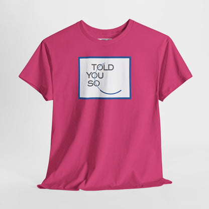 TOLD YOU SO Unisex Heavy Cotton Tee