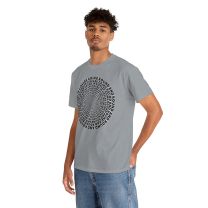 GOING ROUND AND ROUND AND ROUND IN CIRCLES Unisex Heavy Cotton Tee