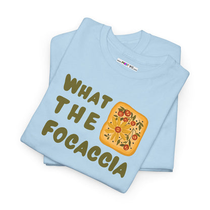 WHAT THE FOCACCIA Unisex Heavy Cotton Tee