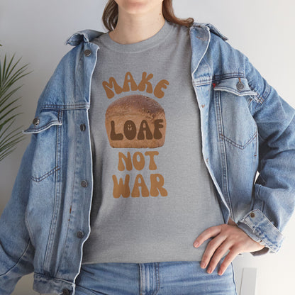MAKE LOAF NOT WAR Unisex Heavy Cotton Tee