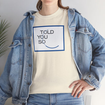 TOLD YOU SO Unisex Heavy Cotton Tee