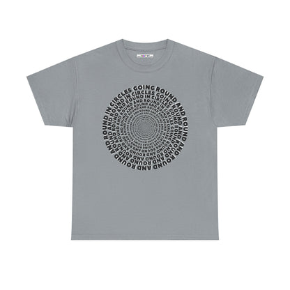 GOING ROUND AND ROUND AND ROUND IN CIRCLES Unisex Heavy Cotton Tee