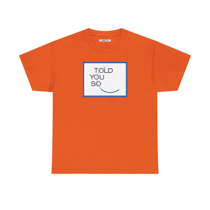 TOLD YOU SO Unisex Heavy Cotton Tee