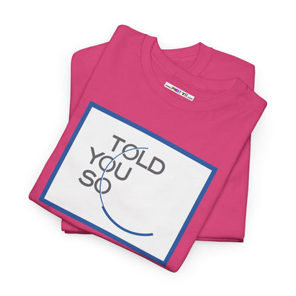 TOLD YOU SO Unisex Heavy Cotton Tee