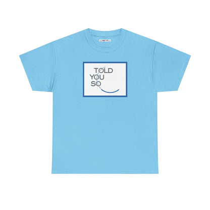 TOLD YOU SO Unisex Heavy Cotton Tee