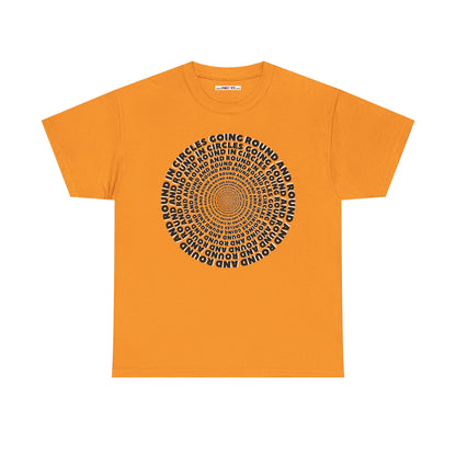 GOING ROUND AND ROUND AND ROUND IN CIRCLES Unisex Heavy Cotton Tee