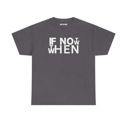 IF NOT NOW THEN WHEN Unisex Heavy Cotton Tee
