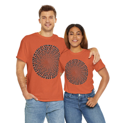 GOING ROUND AND ROUND AND ROUND IN CIRCLES Unisex Heavy Cotton Tee