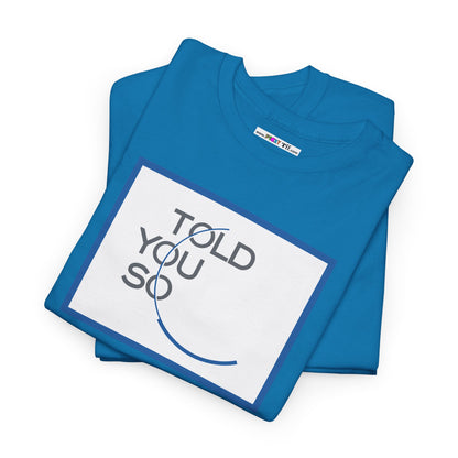 TOLD YOU SO Unisex Heavy Cotton Tee