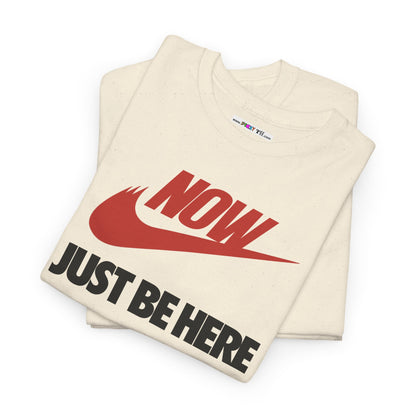 NOW JUST BE HERE Unisex Heavy Cotton Tee