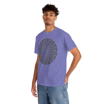 GOING ROUND AND ROUND AND ROUND IN CIRCLES Unisex Heavy Cotton Tee