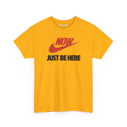 NOW JUST BE HERE Unisex Heavy Cotton Tee