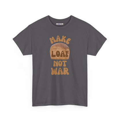 MAKE LOAF NOT WAR Unisex Heavy Cotton Tee