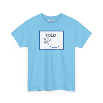 TOLD YOU SO Unisex Heavy Cotton Tee