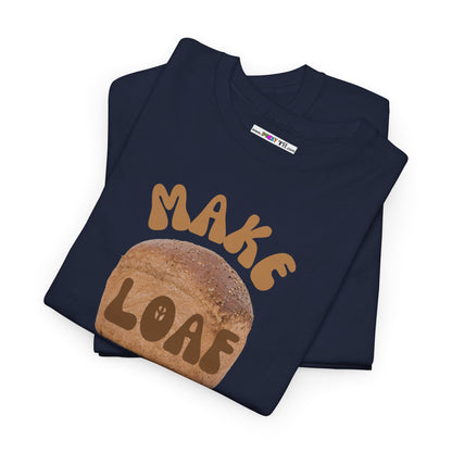 MAKE LOAF NOT WAR Unisex Heavy Cotton Tee