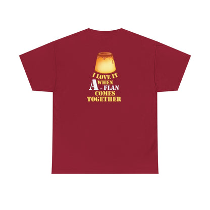 I LOVE IT WHEN A - FLAN COMES TOGETHER Unisex Heavy Cotton Tee