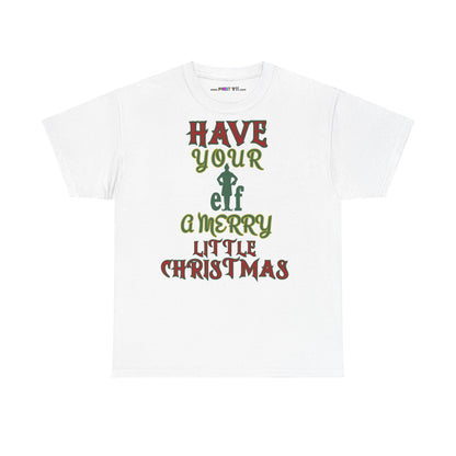 HAVE YOUR ELF A MERRY LITTLE CHRISTMAS Unisex Heavy Cotton Tee