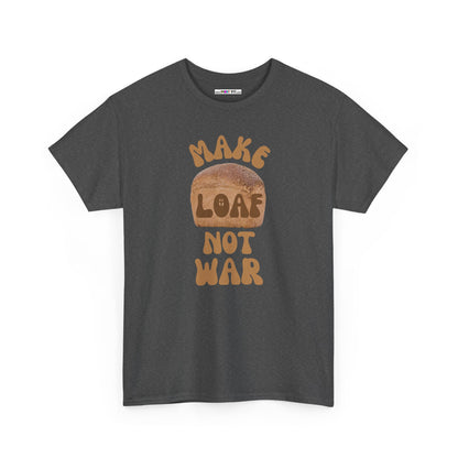 MAKE LOAF NOT WAR Unisex Heavy Cotton Tee