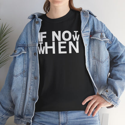 IF NOT NOW THEN WHEN Unisex Heavy Cotton Tee