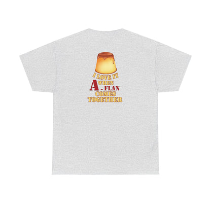 I LOVE IT WHEN A - FLAN COMES TOGETHER Unisex Heavy Cotton Tee