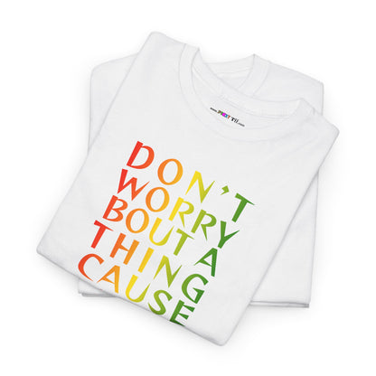 DON'T WORRY BOUT A THING CAUSE Unisex Heavy Cotton Tee