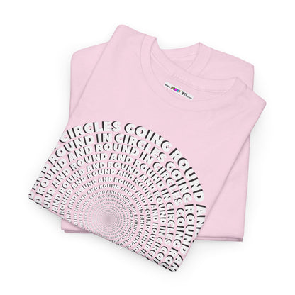GOING ROUND AND ROUND AND ROUND IN CIRCLES Unisex Heavy Cotton Tee