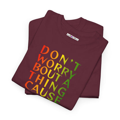 DON'T WORRY BOUT A THING CAUSE Unisex Heavy Cotton Tee