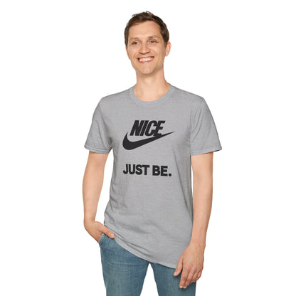 NICE... JUST BE. Unisex Softstyle 100% Cotton T-Shirt