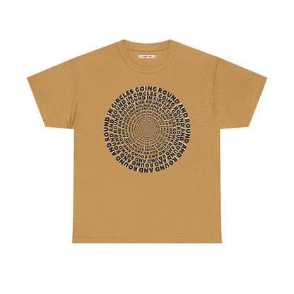 GOING ROUND AND ROUND AND ROUND IN CIRCLES Unisex Heavy Cotton Tee