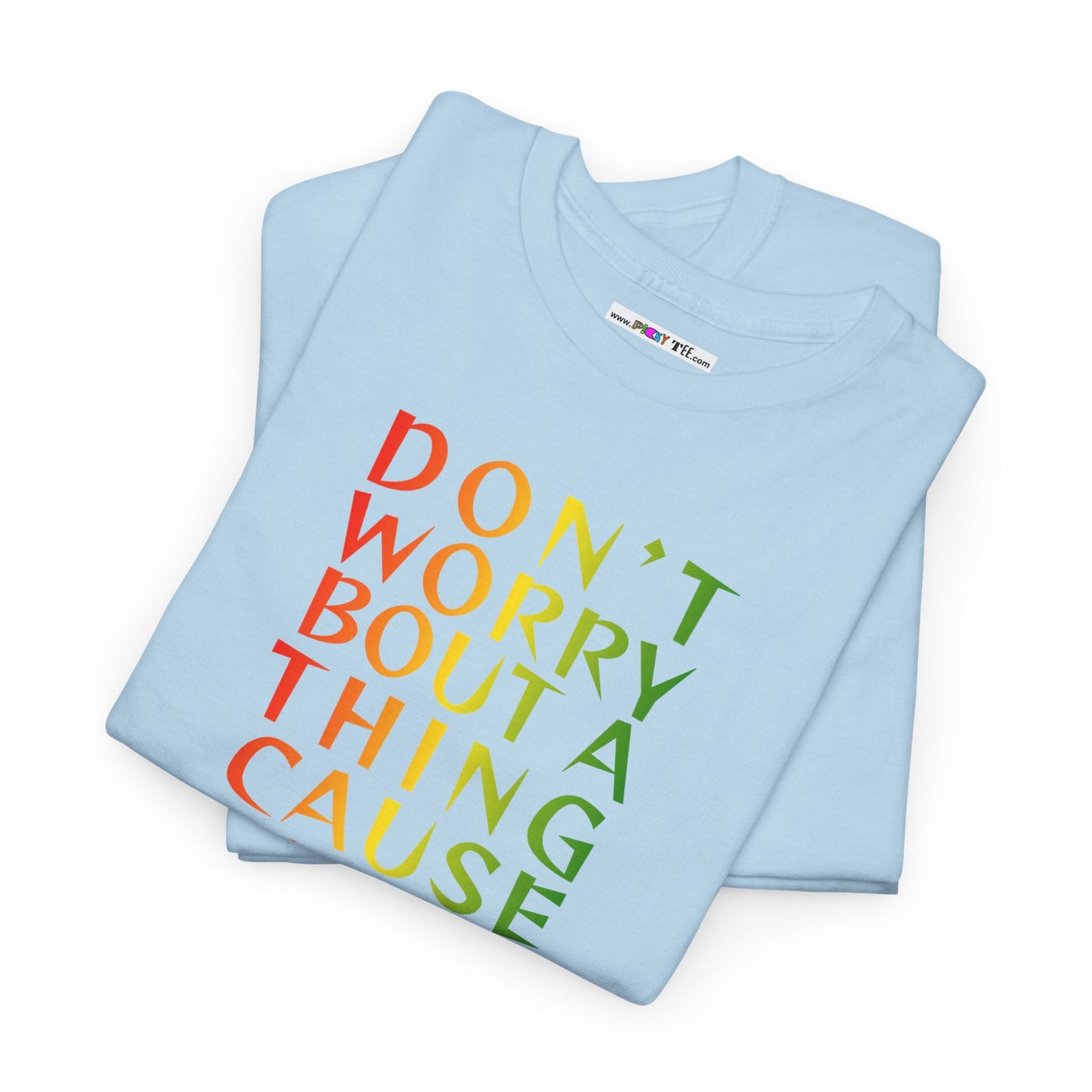DON'T WORRY BOUT A THING CAUSE Unisex Heavy Cotton Tee