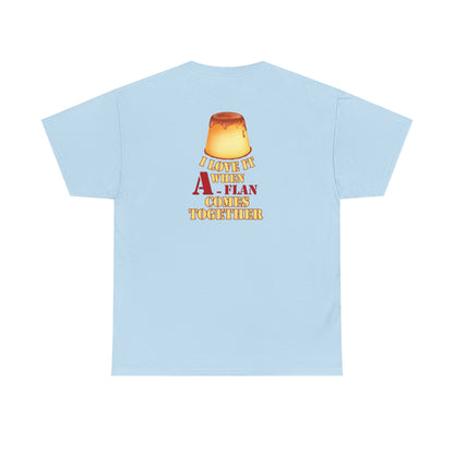 I LOVE IT WHEN A - FLAN COMES TOGETHER Unisex Heavy Cotton Tee